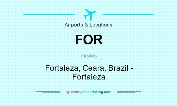 What does FOR mean? It stands for Fortaleza, Ceara, Brazil - Fortaleza
