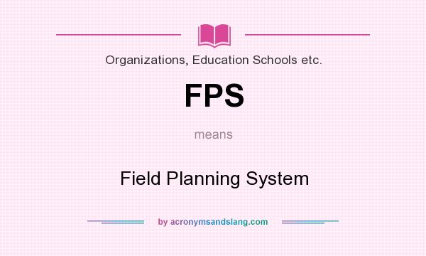 What does FPS mean? It stands for Field Planning System