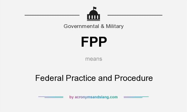 What does FPP mean? It stands for Federal Practice and Procedure