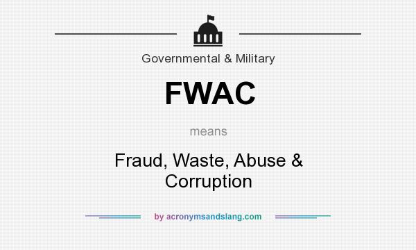 What does FWAC mean? It stands for Fraud, Waste, Abuse & Corruption