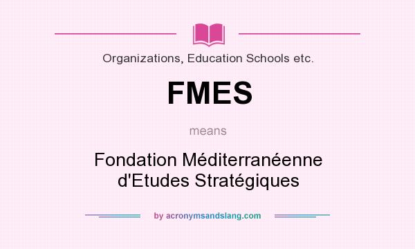 What does FMES mean? It stands for Fondation Méditerranéenne d`Etudes Stratégiques