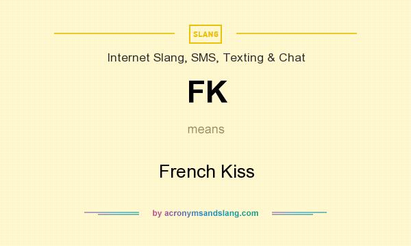 What does FK mean? It stands for French Kiss