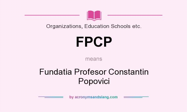 What does FPCP mean? It stands for Fundatia Profesor Constantin Popovici