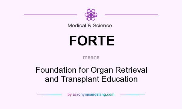 What does FORTE mean? It stands for Foundation for Organ Retrieval and Transplant Education