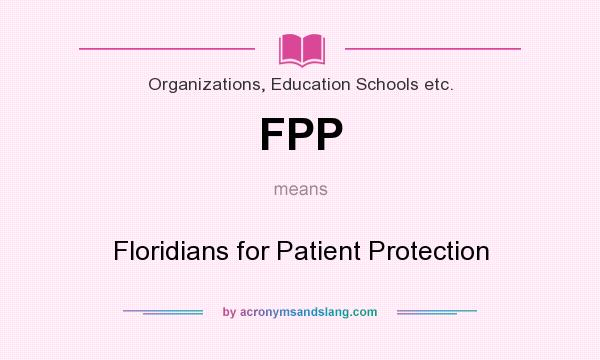 What does FPP mean? It stands for Floridians for Patient Protection