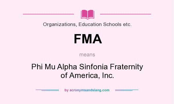 What does FMA mean? It stands for Phi Mu Alpha Sinfonia Fraternity of America, Inc.