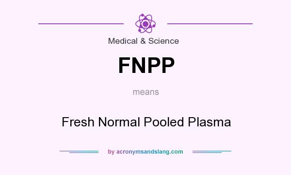 What does FNPP mean? It stands for Fresh Normal Pooled Plasma