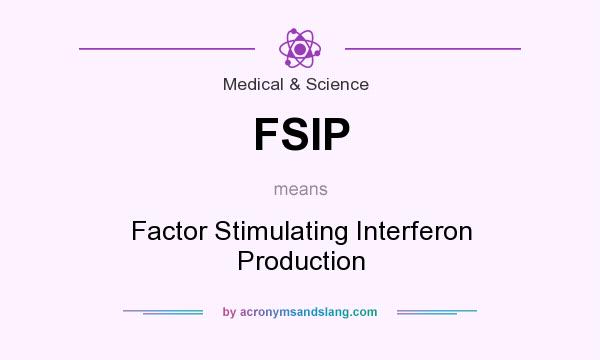 What does FSIP mean? It stands for Factor Stimulating Interferon Production