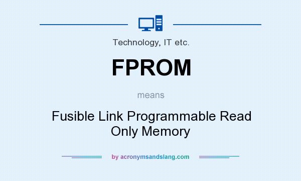 What does FPROM mean? It stands for Fusible Link Programmable Read Only Memory