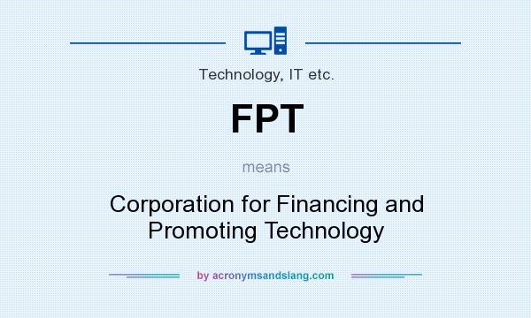 What does FPT mean? It stands for Corporation for Financing and Promoting Technology