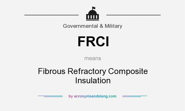 What does FRCI mean? It stands for Fibrous Refractory Composite Insulation