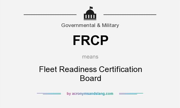 What does FRCP mean? It stands for Fleet Readiness Certification Board