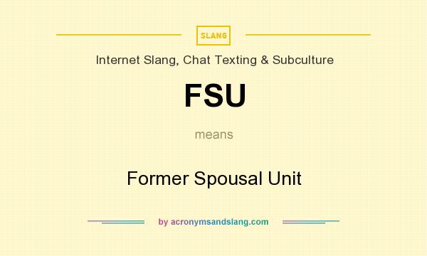 What does FSU mean? It stands for Former Spousal Unit
