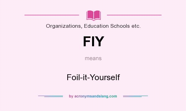 What does FIY mean? It stands for Foil-it-Yourself