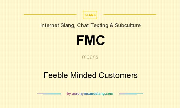 What does FMC mean? It stands for Feeble Minded Customers