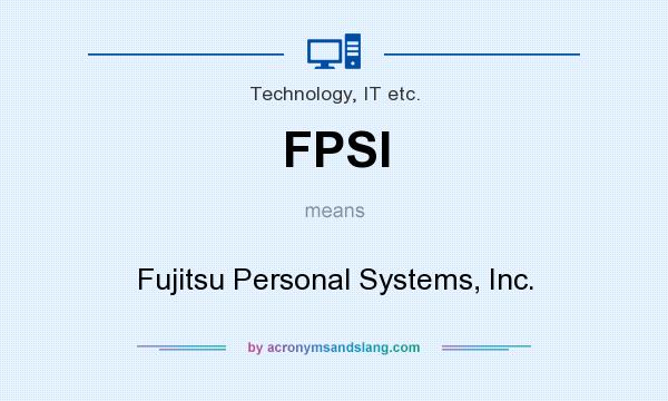 What does FPSI mean? It stands for Fujitsu Personal Systems, Inc.