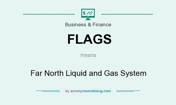 What does FLAGS mean? It stands for Far North Liquid and Gas System
