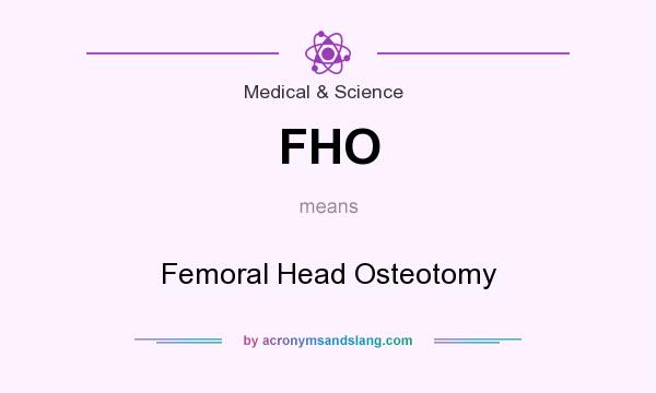 What does FHO mean? It stands for Femoral Head Osteotomy