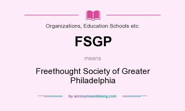 What does FSGP mean? It stands for Freethought Society of Greater Philadelphia