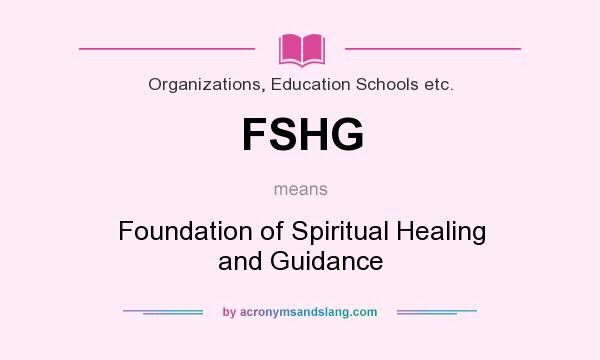 What does FSHG mean? It stands for Foundation of Spiritual Healing and Guidance