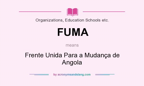 What does FUMA mean? It stands for Frente Unida Para a Mudança de Angola