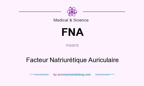 What does FNA mean? It stands for Facteur Natriurétique Auriculaire