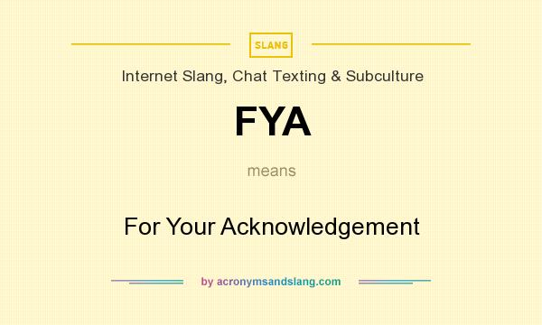 What does FYA mean? It stands for For Your Acknowledgement