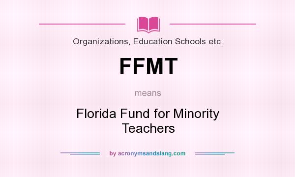 What does FFMT mean? It stands for Florida Fund for Minority Teachers