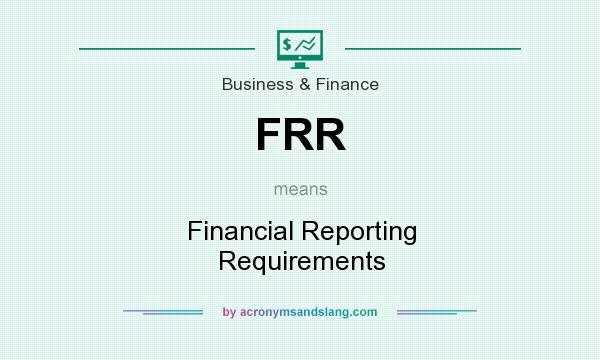 What does FRR mean? It stands for Financial Reporting Requirements