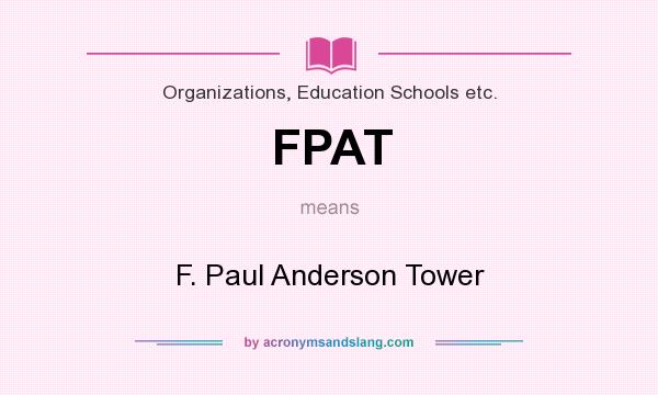 What does FPAT mean? It stands for F. Paul Anderson Tower