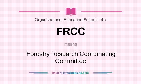 What does FRCC mean? It stands for Forestry Research Coordinating Committee