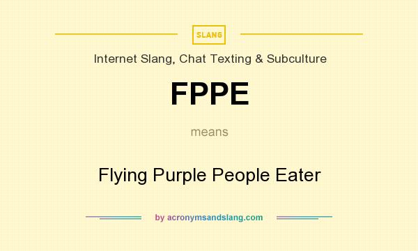 What does FPPE mean? It stands for Flying Purple People Eater