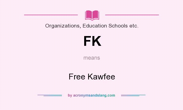 What does FK mean? It stands for Free Kawfee