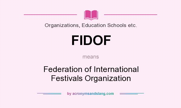 What does FIDOF mean? It stands for Federation of International Festivals Organization