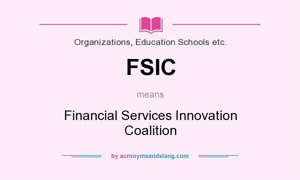 What does FSIC mean? It stands for Financial Services Innovation Coalition
