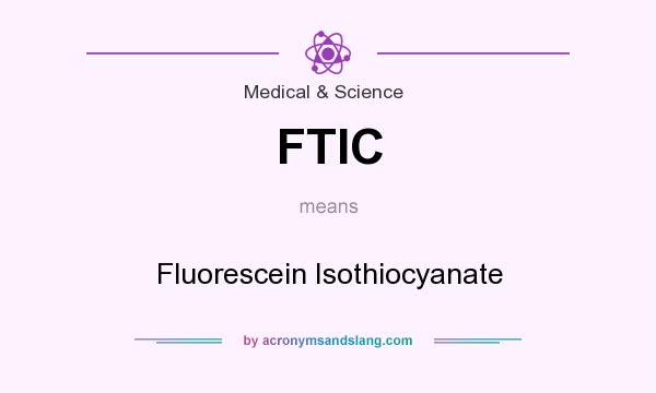 What does FTIC mean? It stands for Fluorescein Isothiocyanate