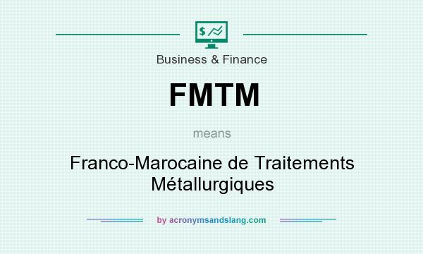 What does FMTM mean? It stands for Franco-Marocaine de Traitements Métallurgiques