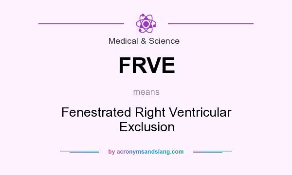 What does FRVE mean? It stands for Fenestrated Right Ventricular Exclusion