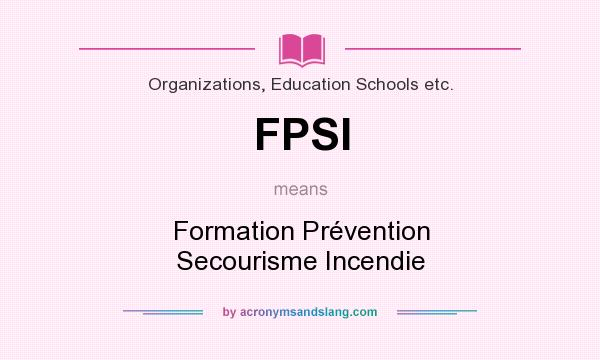 What does FPSI mean? It stands for Formation Prévention Secourisme Incendie