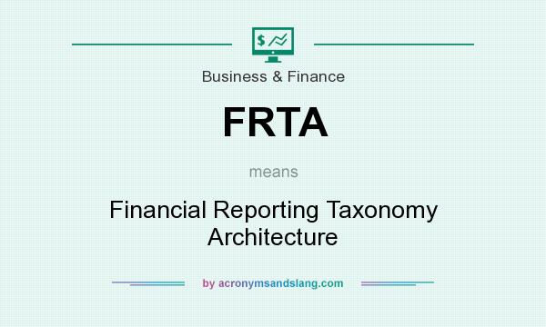 What does FRTA mean? It stands for Financial Reporting Taxonomy Architecture