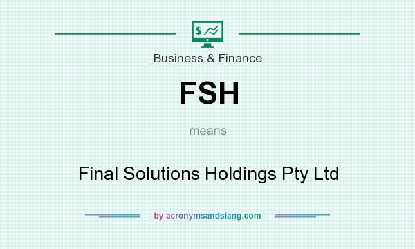 What does FSH mean? It stands for Final Solutions Holdings Pty Ltd