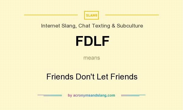 What does FDLF mean? It stands for Friends Don`t Let Friends
