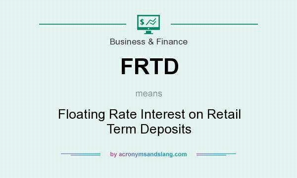 What does FRTD mean? It stands for Floating Rate Interest on Retail Term Deposits