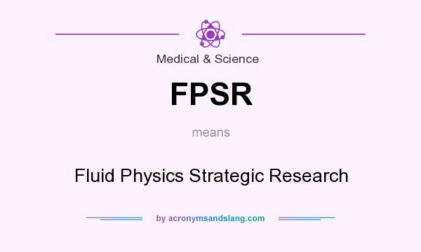 What does FPSR mean? It stands for Fluid Physics Strategic Research