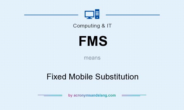 What does FMS mean? It stands for Fixed Mobile Substitution