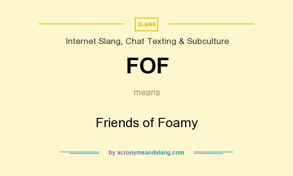 What does FOF mean? It stands for Friends of Foamy