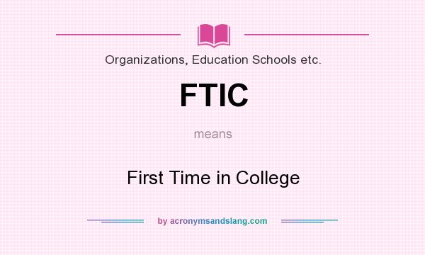 What does FTIC mean? It stands for First Time in College
