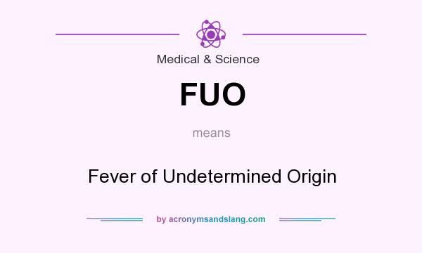 What does FUO mean? It stands for Fever of Undetermined Origin