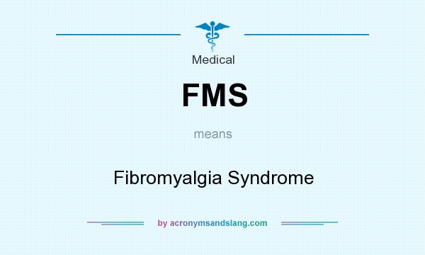 What does FMS mean? It stands for Fibromyalgia Syndrome
