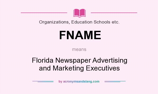 What does FNAME mean? It stands for Florida Newspaper Advertising and Marketing Executives